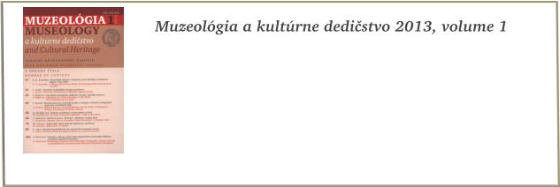 Muzeológia a kultúrne dedičstvo 2013, volume 1