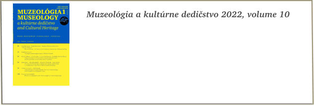 Muzeológia a kultúrne dedičstvo 2022, volume 10