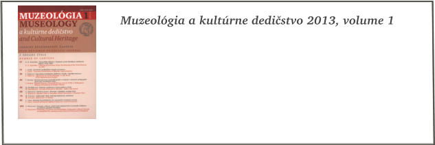 Muzeolgia a kultrne dedistvo 2013, volume 1