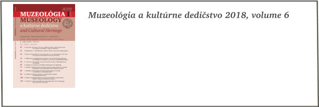 Muzeolgia a kultrne dedistvo 2018, volume 6